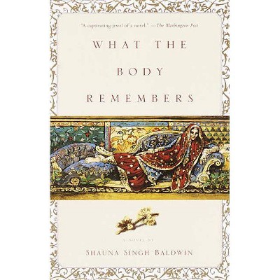 What the Body Remembers - by  Shauna Singh Baldwin (Paperback)