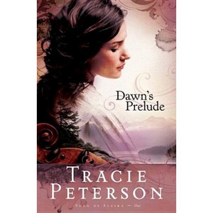 Dawn's Prelude - (Song of Alaska) by  Tracie Peterson (Paperback) - 1 of 1