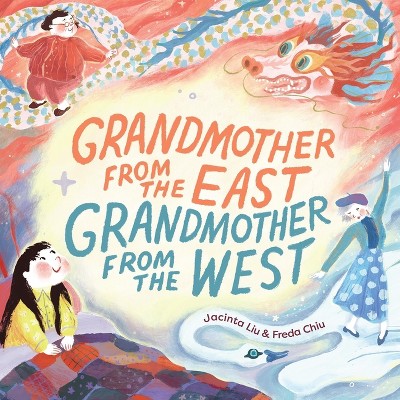 Grandmother from the East, Grandmother from the West - by  Jacinta Liu (Hardcover)