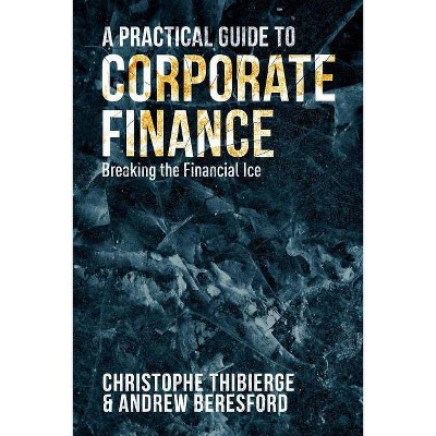 A Practical Guide to Corporate Finance - by  Christophe Thibierge & Andrew Beresford (Hardcover)