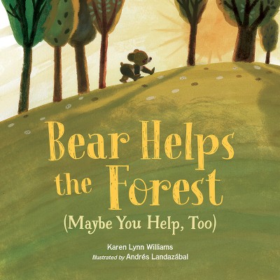 Bear Helps the Forest (Maybe You Help, Too) - by  Karen Lynn Williams (Hardcover)