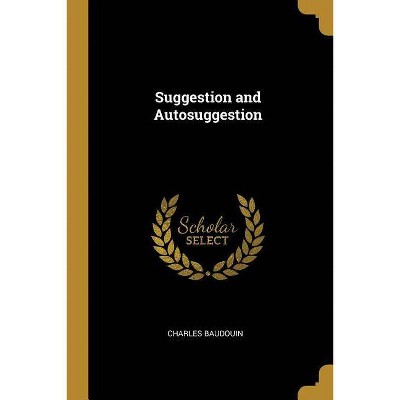 Suggestion and Autosuggestion - by  Charles Baudouin (Paperback)