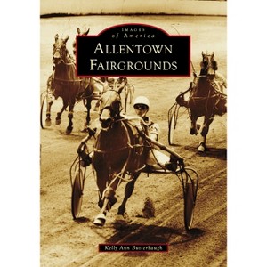 Allentown Fairgrounds - (Images of America) by  Kelly Ann Butterbaugh (Paperback) - 1 of 1