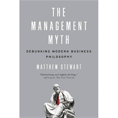 The Management Myth - by  Matthew Stewart (Paperback)