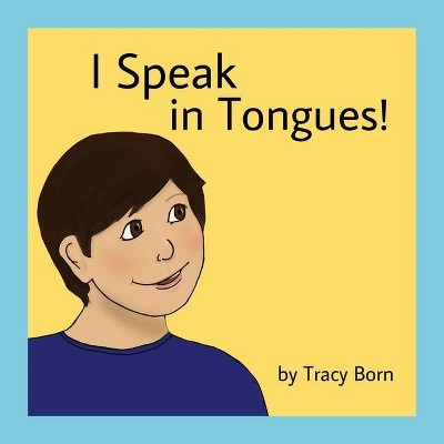 I Speak in Tongues! - by  Tracy Born (Paperback)