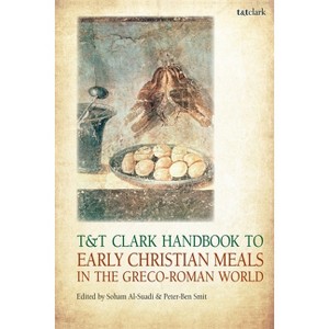 T&T Clark Handbook to Early Christian Meals in the Greco-Roman World - (T&t Clark Handbooks) by  Soham Al-Suadi & Peter-Ben Smit (Paperback) - 1 of 1