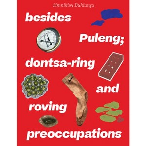 Simnikiwe Buhlungu: Besides Puleng; Dontsa-Ring and Roving Preoccupations - by  Olivia Aherne & Amy Jones & Rachel Be-Yun Wang & Zoé Whitley - 1 of 1
