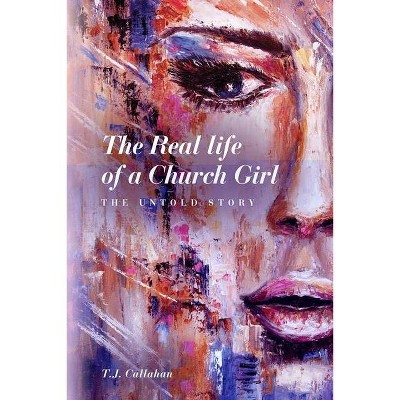 The Real life of a Church Girl, The Untold Story - by  T J Callahan (Paperback)