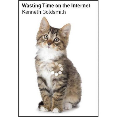  Wasting Time on the Internet - by  Kenneth Goldsmith (Paperback) 