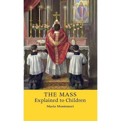 The Mass Explained to Children - by  Maria Montessori (Hardcover)