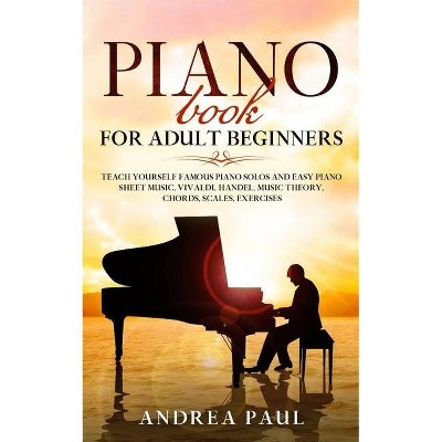 Piano Book for Adult Beginners - by  Andrea Paul (Paperback)