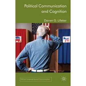 Political Communication and Cognition - (Political Campaigning and Communication) by  D Lilleker (Hardcover) - 1 of 1