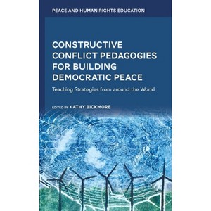 Constructive Conflict Pedagogies for Building Democratic Peace - (Peace and Human Rights Education) by  Kathy Bickmore (Hardcover) - 1 of 1