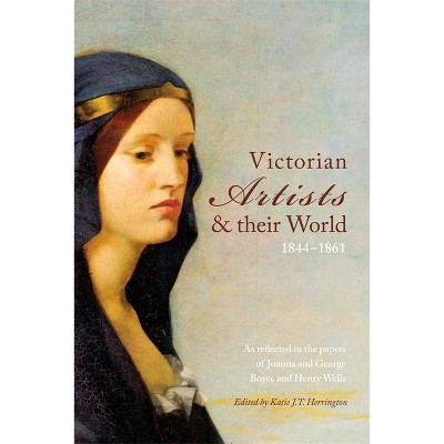 Victorian Artists and Their World 1844-1861 - by  Katie J T Herrington (Hardcover)