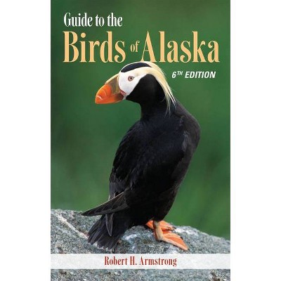 Guide to the Birds of Alaska - 6th Edition by  Robert H Armstrong (Paperback)