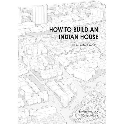 How to Build an Indian House - by  Sameep Padora (Paperback)