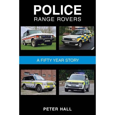 Police Range Rovers - A 50 Year Story - by  Peter Hall (Paperback)