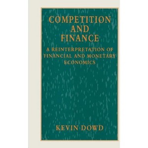 Competition and Finance - (Reinterpretation of Financial and Monetary Economics) by  Kevin Dowd (Paperback) - 1 of 1