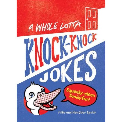 A Whole Lotta Knock-Knock Jokes - by Mike Spohr & Heather Spohr (Paperback)