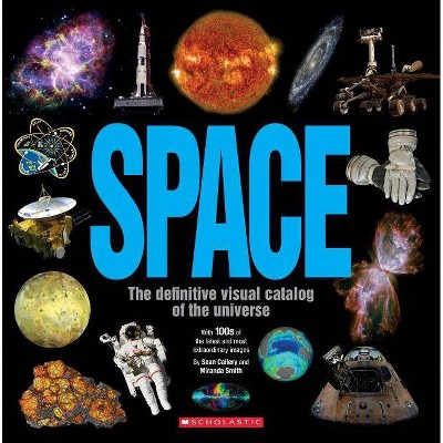 Space: The Definitive Visual Catalog - by  Sean Callery & Miranda Smith (Hardcover)