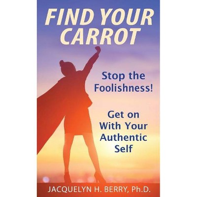 Find Your Carrot - by  Jacquelyn Berry (Paperback)