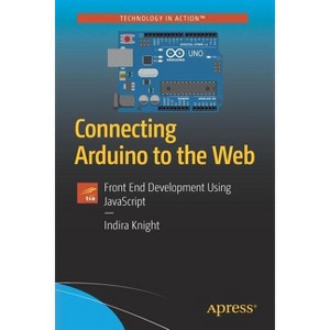Connecting Arduino to the Web - by  Indira Knight (Paperback) - 1 of 1
