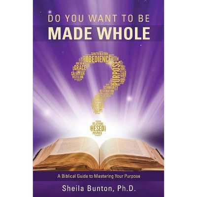 Do You Want to Be Made Whole? - by  Sheila Bunton (Paperback)