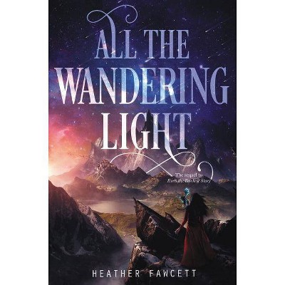 All the Wandering Light - (Even the Darkest Stars) by  Heather Fawcett (Hardcover)