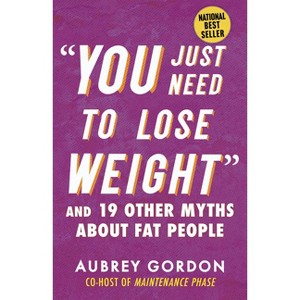 You Just Need to Lose Weight - (Myths Made in America) by  Aubrey Gordon (Paperback) - 1 of 1