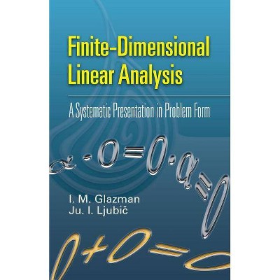 Finite-Dimensional Linear Analysis - by  I M Glazman & Ju I Ljubic (Paperback)