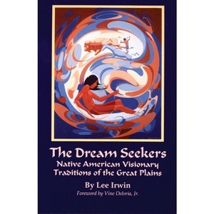 Dream Seekers - (Civilization of the American Indian) by  Lee Irwin (Paperback) - 1 of 1