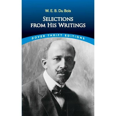 W. E. B. Du Bois: Selections from His Writings - (Dover Thrift Editions) by  W E B Du Bois (Paperback)