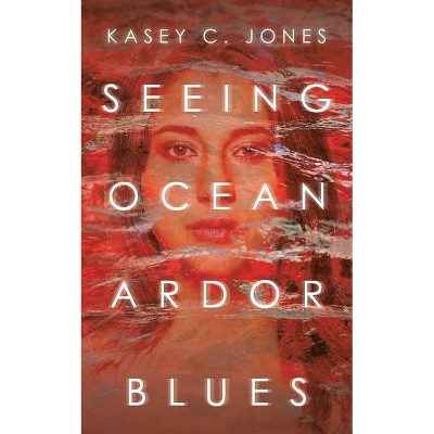 Seeing Ocean Ardor Blues - by  Kasey C Jones (Paperback)