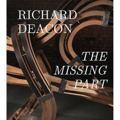 Richard Deacon: The Missing Part - (Hardcover)