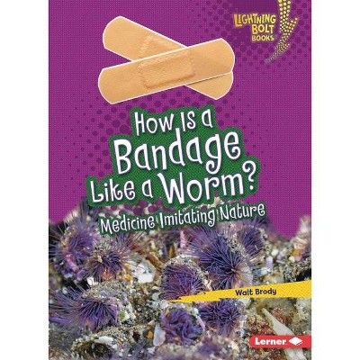 How Is a Bandage Like a Worm? - (Lightning Bolt Books (R) -- Imitating Nature) by  Walt Brody (Paperback)