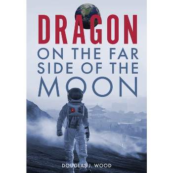 Dragon on the Far Side of the Moon - by  Douglas J Wood (Hardcover)