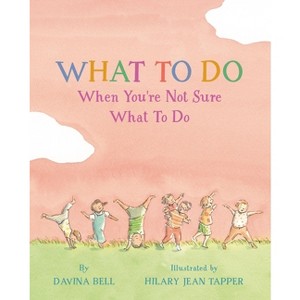 What to Do When You're Not Sure What to Do - by  Davina Bell (Hardcover) - 1 of 1