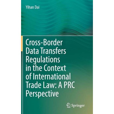 Cross-Border Data Transfers Regulations in the Context of International Trade Law - by  Yihan Dai (Hardcover)