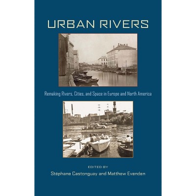 Urban Rivers - (History of the Urban Environment) by  Stephane Castonguay & Matthew Evenden (Paperback)