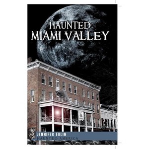 Haunted Miami Valley - (Haunted America) by  Jennifer Eblin (Paperback) - 1 of 1