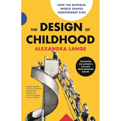 The Design of Childhood - by  Alexandra Lange (Paperback)