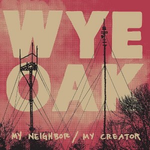 Wye Oak - My Neighbor / My Creator (Vinyl) - 1 of 1