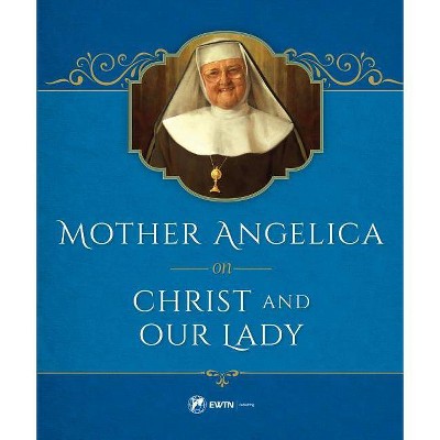 Mother Angelica on Christ and Our Lady - (Hardcover)