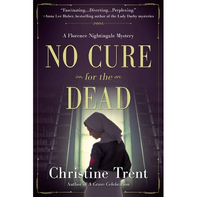 No Cure for the Dead - (Florence Nightingale Mystery) by  Christine Trent (Hardcover)