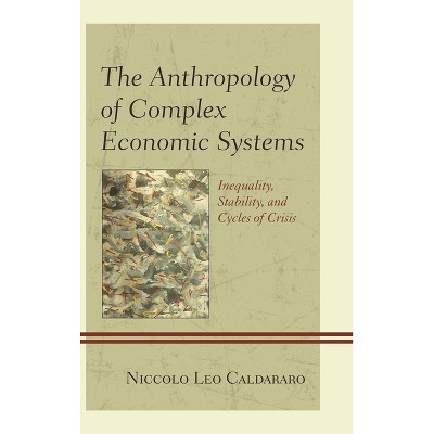 Anthropology of Complex Economic Systems - by  Niccolo Leo Caldararo (Hardcover)