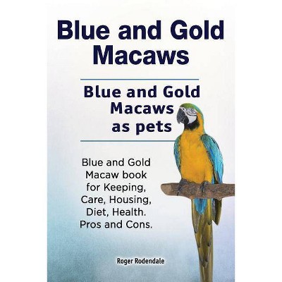 Blue and Gold Macaws. Blue and Gold Macaws as pets. Blue and Gold Macaw book for Keeping, Care, Housing, Diet, Health. Pros and Cons. - (Paperback)