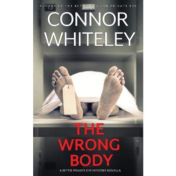 The Wrong Body - (The Bettie English Private Eye Mysteries) by  Connor Whiteley (Paperback)