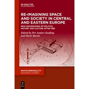 Re-Imagining Space and Society in Central and Eastern Europe - (Spatiotemporality / Raumzeitlichkeit) by  Mark Bassin & Per Anders Rudling - 1 of 1