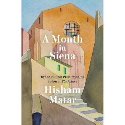 A Month in Siena - by  Hisham Matar (Hardcover)