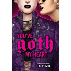 You've Goth My Heart - by  L C Rosen (Hardcover) - 1 of 1